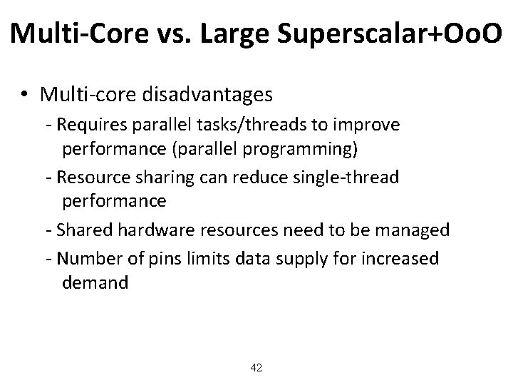 Multi-Core vs. Large Superscalar+Oo. O • Multi-core disadvantages - Requires parallel tasks/threads to improve