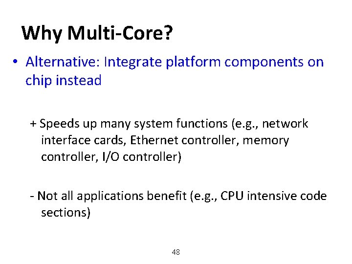 Why Multi-Core? • Alternative: Integrate platform components on chip instead + Speeds up many