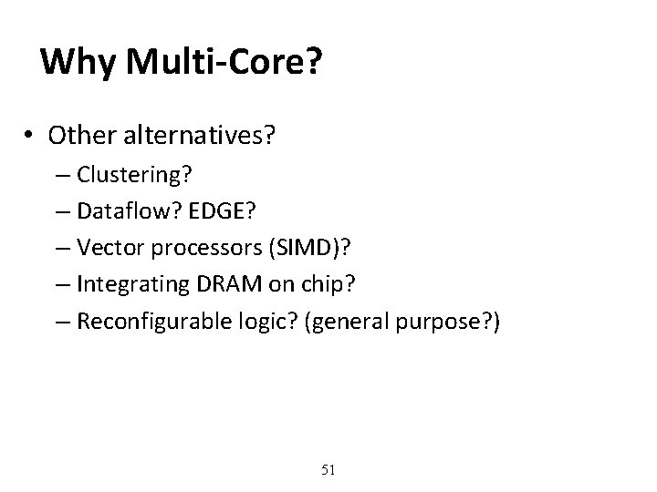 Why Multi-Core? • Other alternatives? – Clustering? – Dataflow? EDGE? – Vector processors (SIMD)?