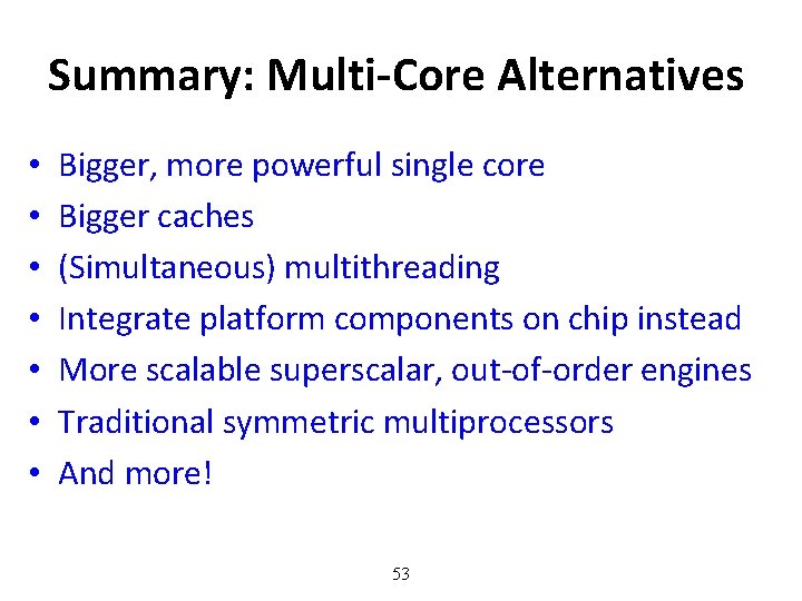 Summary: Multi-Core Alternatives • • Bigger, more powerful single core Bigger caches (Simultaneous) multithreading