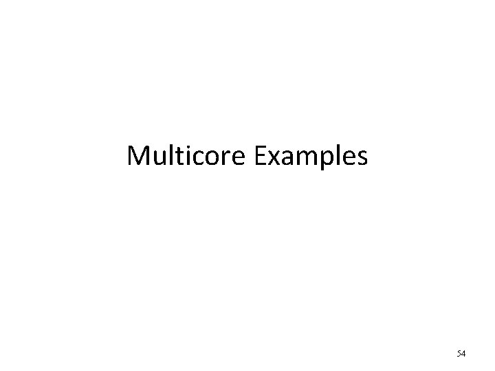 Multicore Examples 54 