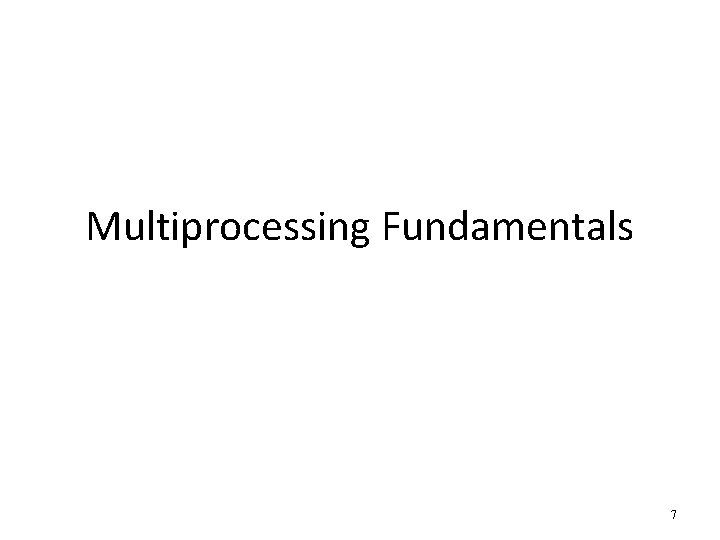 Multiprocessing Fundamentals 7 
