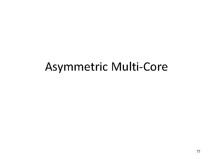 Asymmetric Multi-Core 77 