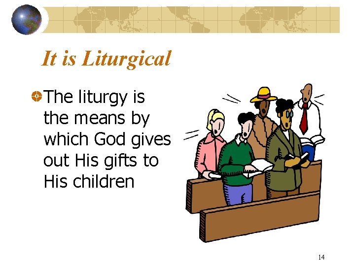 It is Liturgical The liturgy is the means by which God gives out His