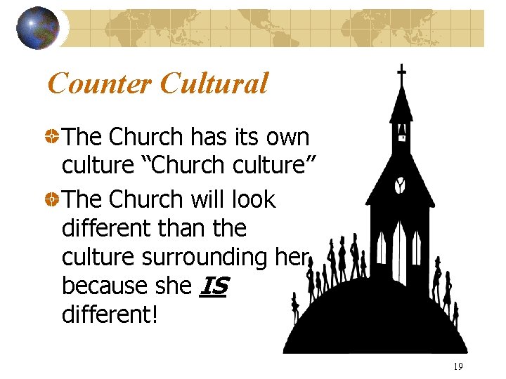 Counter Cultural The Church has its own culture “Church culture” The Church will look