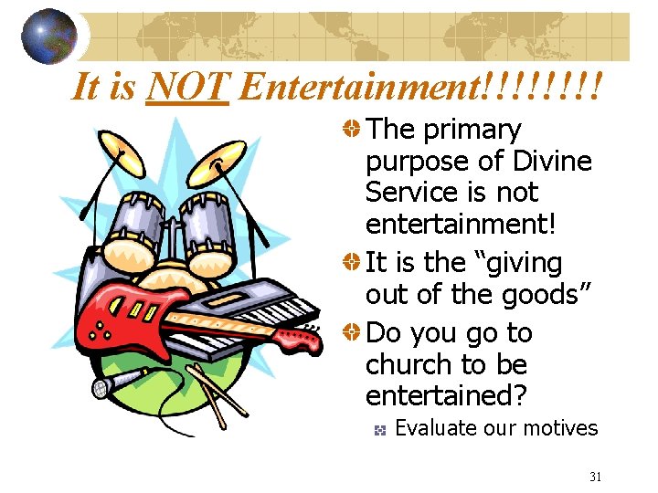 It is NOT Entertainment!!!! The primary purpose of Divine Service is not entertainment! It