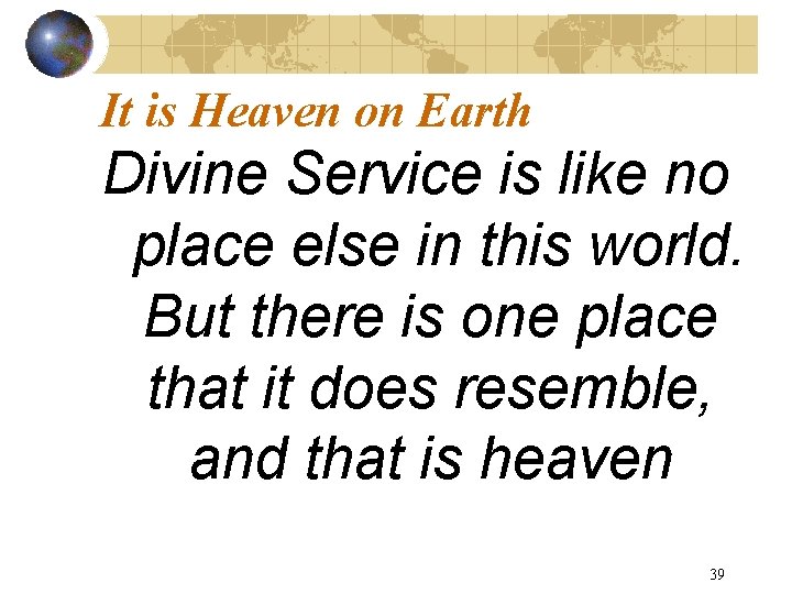 It is Heaven on Earth Divine Service is like no place else in this