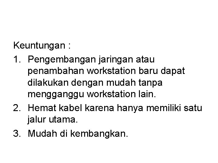 Keuntungan : 1. Pengembangan jaringan atau penambahan workstation baru dapat dilakukan dengan mudah tanpa