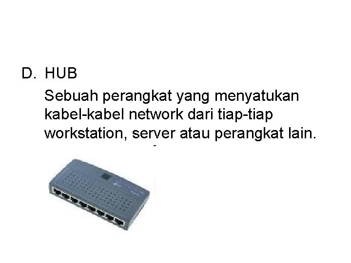 D. HUB Sebuah perangkat yang menyatukan kabel-kabel network dari tiap-tiap workstation, server atau perangkat