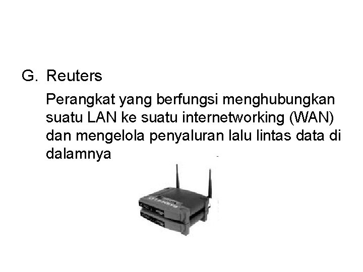 G. Reuters Perangkat yang berfungsi menghubungkan suatu LAN ke suatu internetworking (WAN) dan mengelola