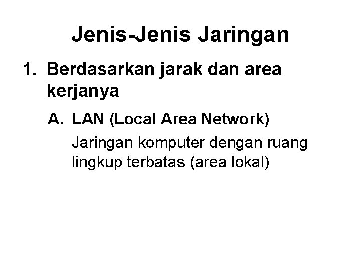 Jenis-Jenis Jaringan 1. Berdasarkan jarak dan area kerjanya A. LAN (Local Area Network) Jaringan