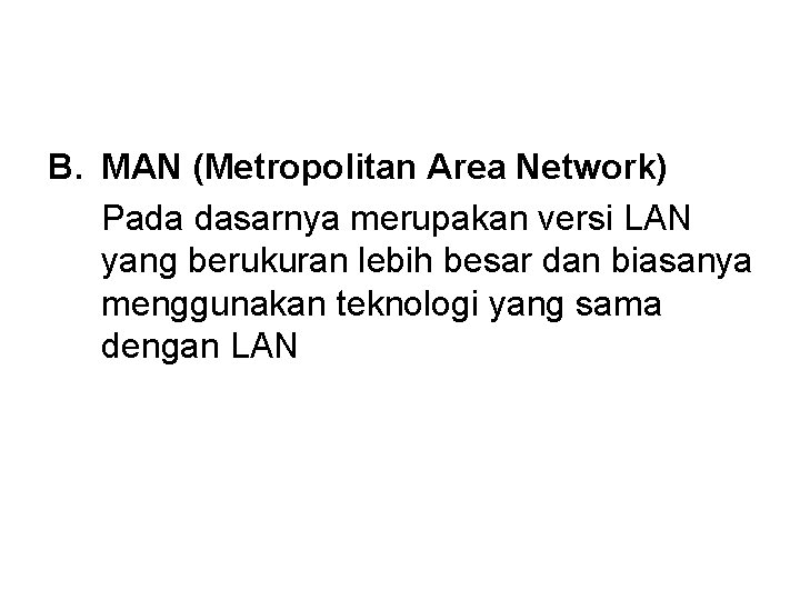 B. MAN (Metropolitan Area Network) Pada dasarnya merupakan versi LAN yang berukuran lebih besar