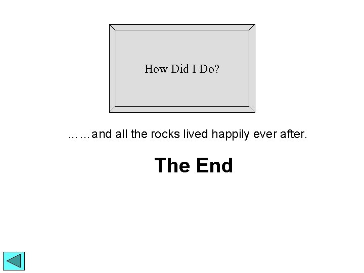 How Did I Do? ……and all the rocks lived happily ever after. The End