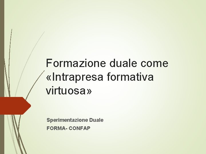 Formazione duale come «Intrapresa formativa virtuosa» Sperimentazione Duale FORMA- CONFAP 
