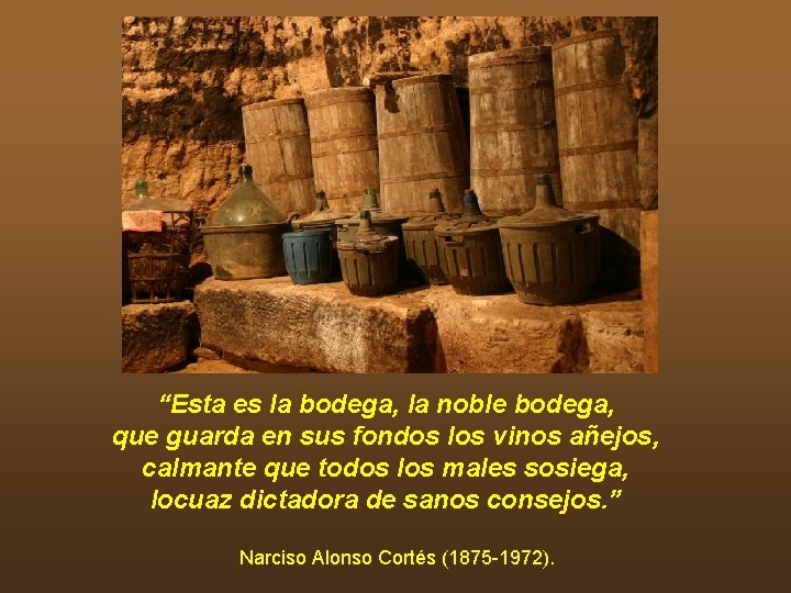 “Esta es la bodega, la noble bodega, que guarda en sus fondos los vinos “Esta es la bodega, la noble bodega, que guarda en sus fondos los vinos