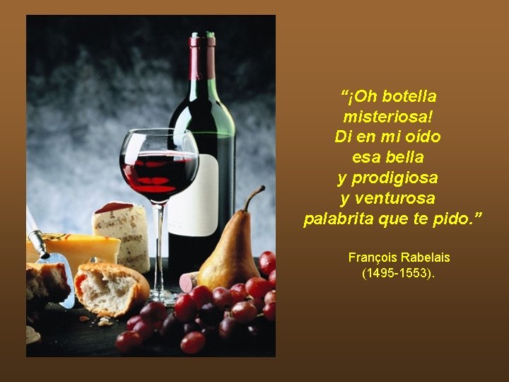“¡Oh botella misteriosa! Di en mi oído esa bella y prodigiosa y venturosa palabrita “¡Oh botella misteriosa! Di en mi oído esa bella y prodigiosa y venturosa palabrita