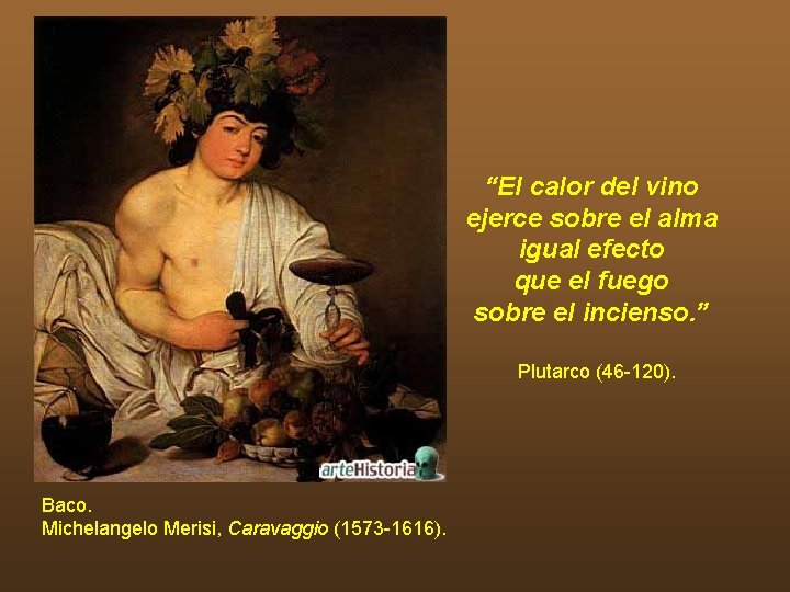 “El calor del vino ejerce sobre el alma igual efecto que el fuego sobre “El calor del vino ejerce sobre el alma igual efecto que el fuego sobre