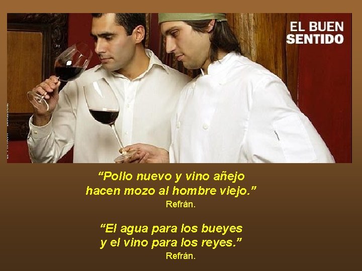 “Pollo nuevo y vino añejo hacen mozo al hombre viejo. ” Refrán. “El agua “Pollo nuevo y vino añejo hacen mozo al hombre viejo. ” Refrán. “El agua