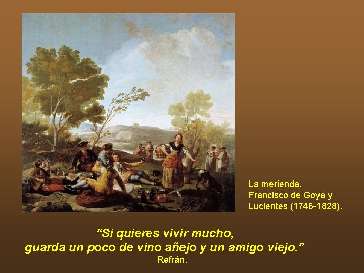 La merienda. Francisco de Goya y Lucientes (1746 -1828). “Si quieres vivir mucho, guarda La merienda. Francisco de Goya y Lucientes (1746 -1828). “Si quieres vivir mucho, guarda