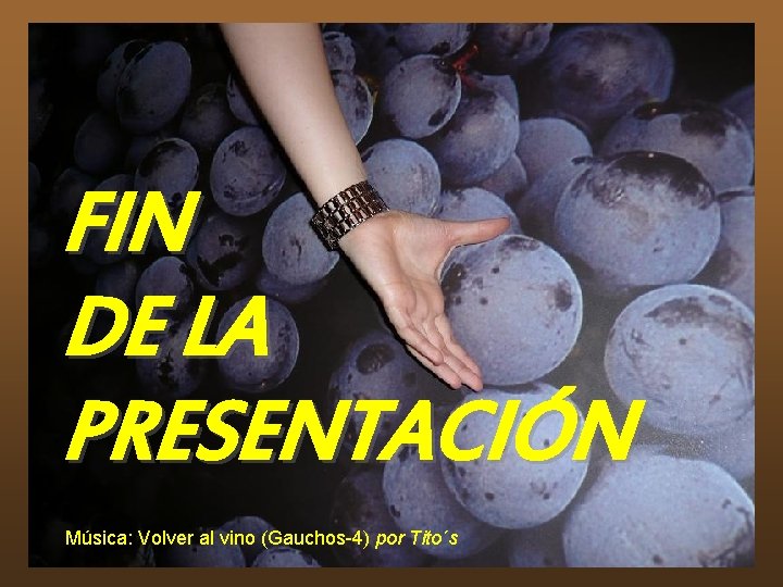 FIN DE LA PRESENTACIÓN Música: Volver al vino (Gauchos-4) por Tito´s FIN DE LA PRESENTACIÓN Música: Volver al vino (Gauchos-4) por Tito´s