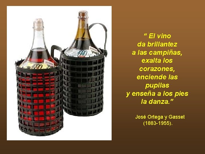 “ El vino da brillantez a las campiñas, exalta los corazones, enciende las pupilas “ El vino da brillantez a las campiñas, exalta los corazones, enciende las pupilas