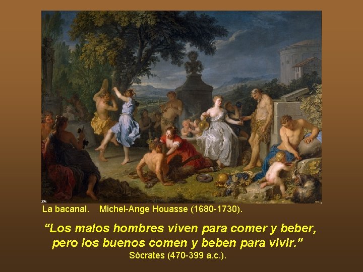 La bacanal. Michel-Ange Houasse (1680 -1730). “Los malos hombres viven para comer y beber, La bacanal. Michel-Ange Houasse (1680 -1730). “Los malos hombres viven para comer y beber,
