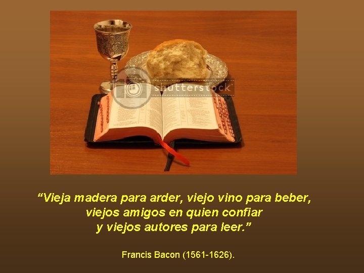 “Vieja madera para arder, viejo vino para beber, viejos amigos en quien confiar y “Vieja madera para arder, viejo vino para beber, viejos amigos en quien confiar y