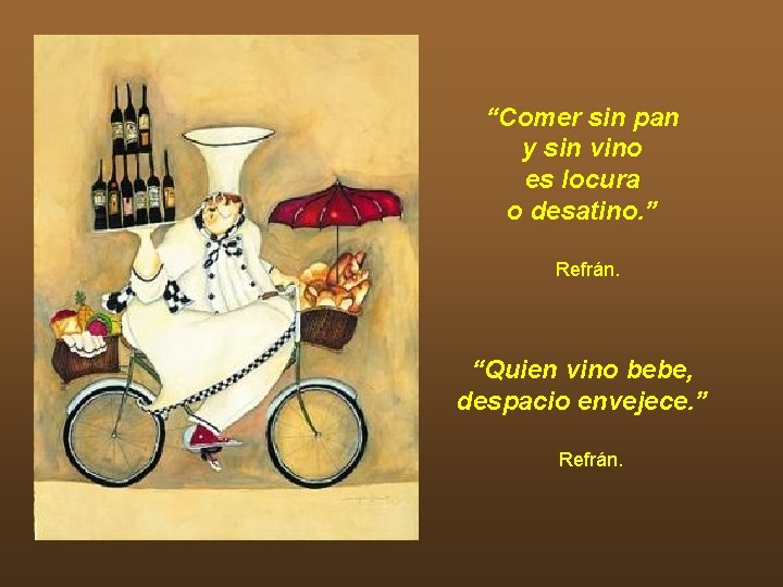 “Comer sin pan y sin vino es locura o desatino. ” Refrán. “Quien vino “Comer sin pan y sin vino es locura o desatino. ” Refrán. “Quien vino