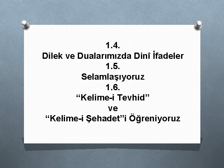 1. 4. Dilek ve Dualarımızda Dinî İfadeler 1. 5. Selamlaşıyoruz 1. 6. “Kelime-i Tevhid”