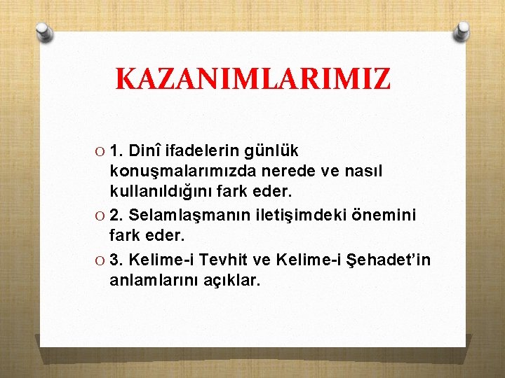 KAZANIMLARIMIZ O 1. Dinî ifadelerin günlük konuşmalarımızda nerede ve nasıl kullanıldığını fark eder. O