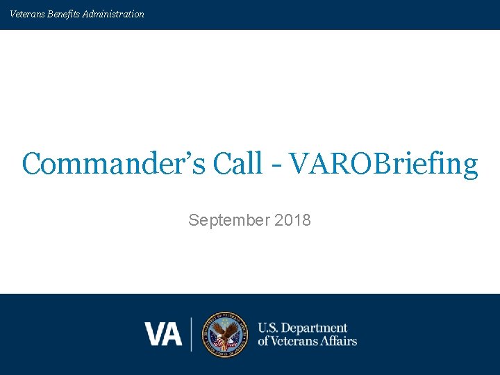 Veterans Benefits Administration Commander’s Call - VAROBriefing September 2018 Veterans Benefits Administration 1 