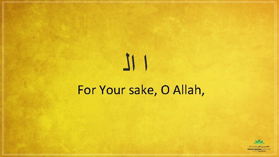  ﺍ ﺍﻟ For Your sake, O Allah, 