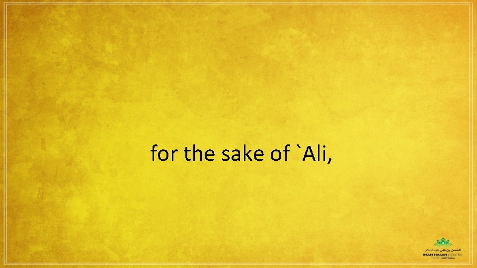 for the sake of `Ali, 