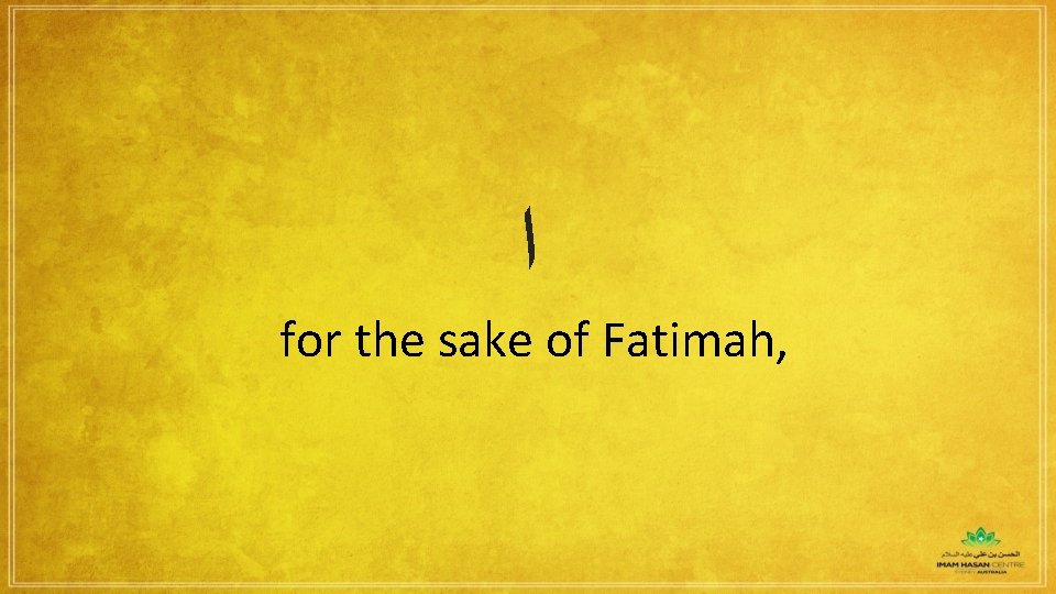 ﺍ for the sake of Fatimah, 