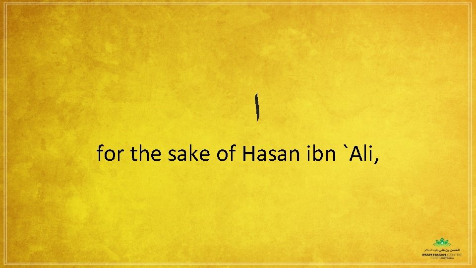  ﺍ for the sake of Hasan ibn `Ali, 