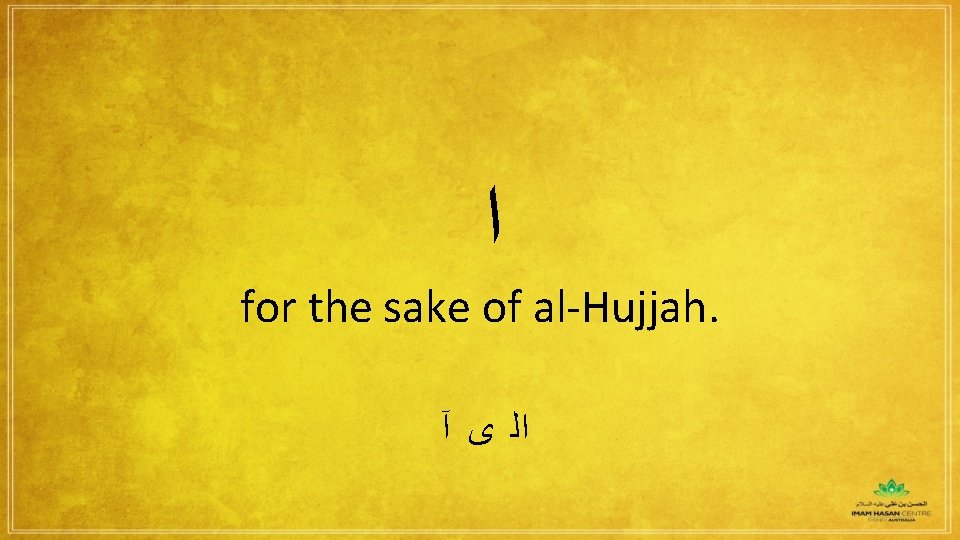  ﺍ for the sake of al-Hujjah. ﺍﻟ ﻯ آ 