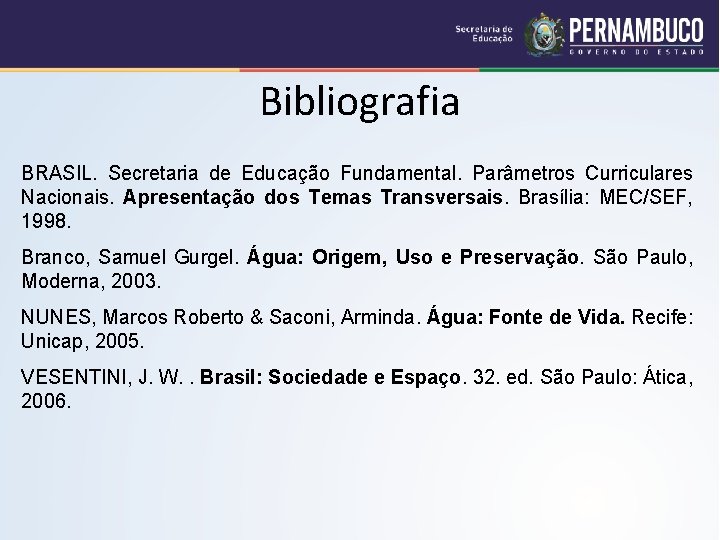 Bibliografia BRASIL. Secretaria de Educação Fundamental. Parâmetros Curriculares Nacionais. Apresentação dos Temas Transversais. Brasília: