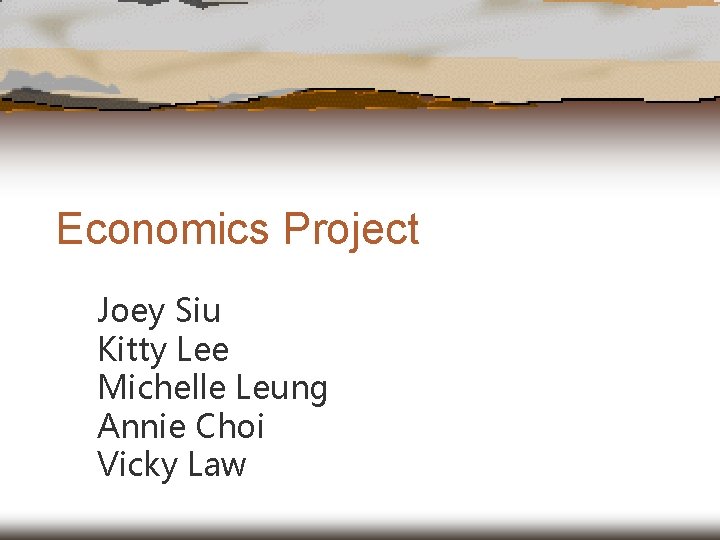 Economics Project Joey Siu Kitty Lee Michelle Leung Annie Choi Vicky Law 