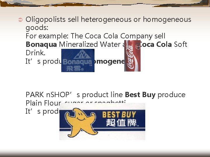 Ü Oligopolists sell heterogeneous or homogeneous goods: For example: The Coca Cola Company sell