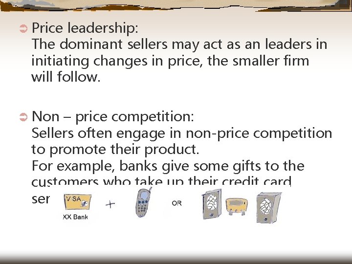 Ü Price leadership: The dominant sellers may act as an leaders in initiating changes