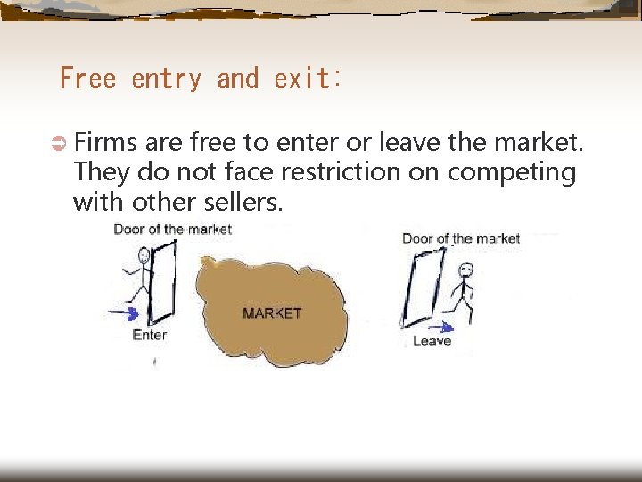 Free entry and exit: Ü Firms are free to enter or leave the market.
