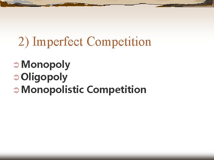 2) Imperfect Competition Ü Monopoly Ü Oligopoly Ü Monopolistic Competition 