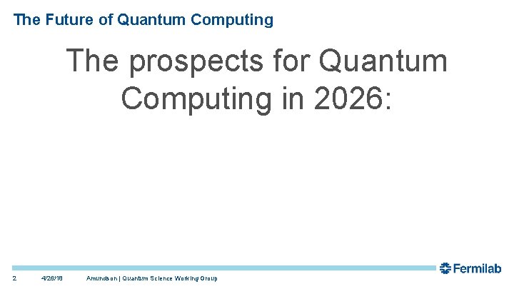The Future of Quantum Computing The prospects for Quantum Computing in 2026: 2 4/26/18