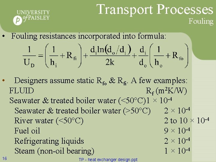 Transport Processes Fouling • Fouling resistances incorporated into formula: • 16 Designers assume static