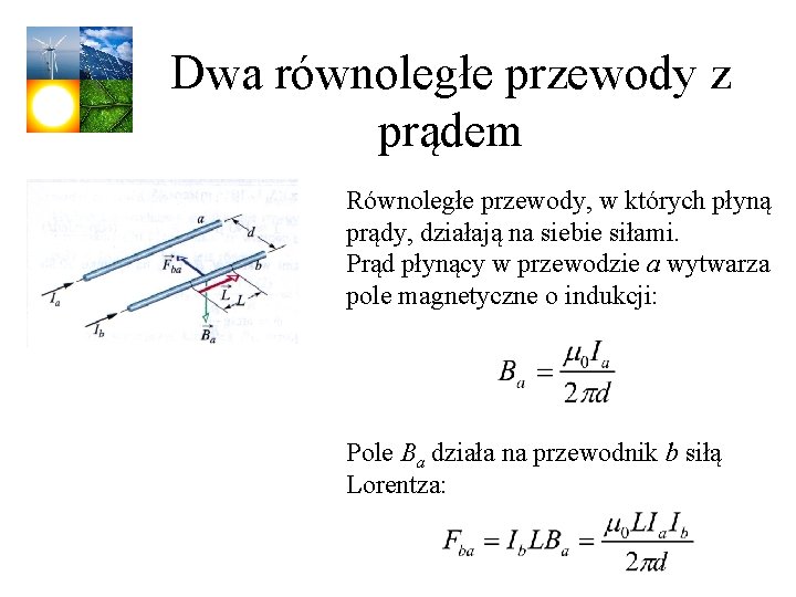 Dwa równoległe przewody z prądem Równoległe przewody, w których płyną prądy, działają na siebie Dwa równoległe przewody z prądem Równoległe przewody, w których płyną prądy, działają na siebie