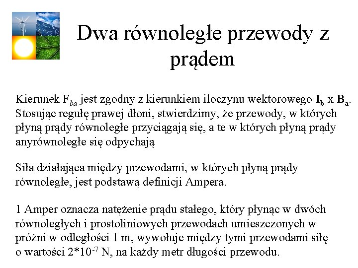 Dwa równoległe przewody z prądem Kierunek Fba jest zgodny z kierunkiem iloczynu wektorowego Ib Dwa równoległe przewody z prądem Kierunek Fba jest zgodny z kierunkiem iloczynu wektorowego Ib