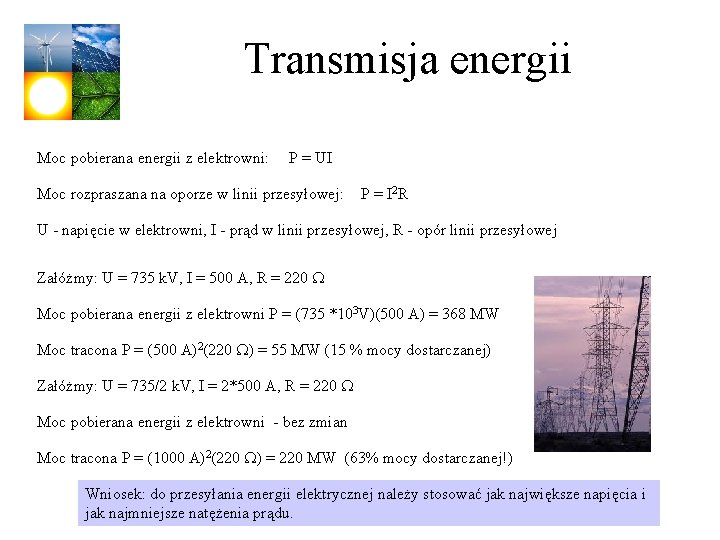 Transmisja energii Moc pobierana energii z elektrowni: P = UI Moc rozpraszana na oporze