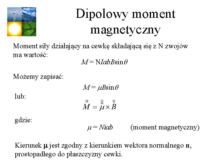 Dipolowy moment magnetyczny Moment siły działający na cewkę składającą się z N zwojów ma