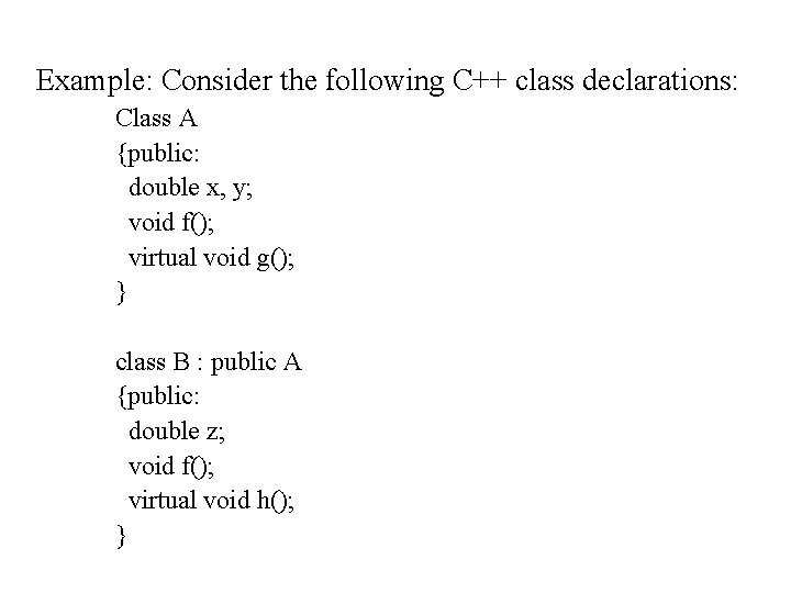 Example: Consider the following C++ class declarations: Class A {public: double x, y; void