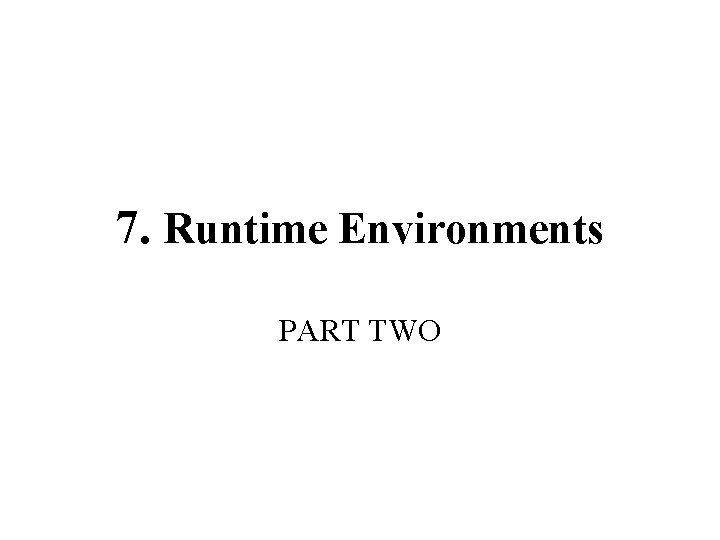 7. Runtime Environments PART TWO 